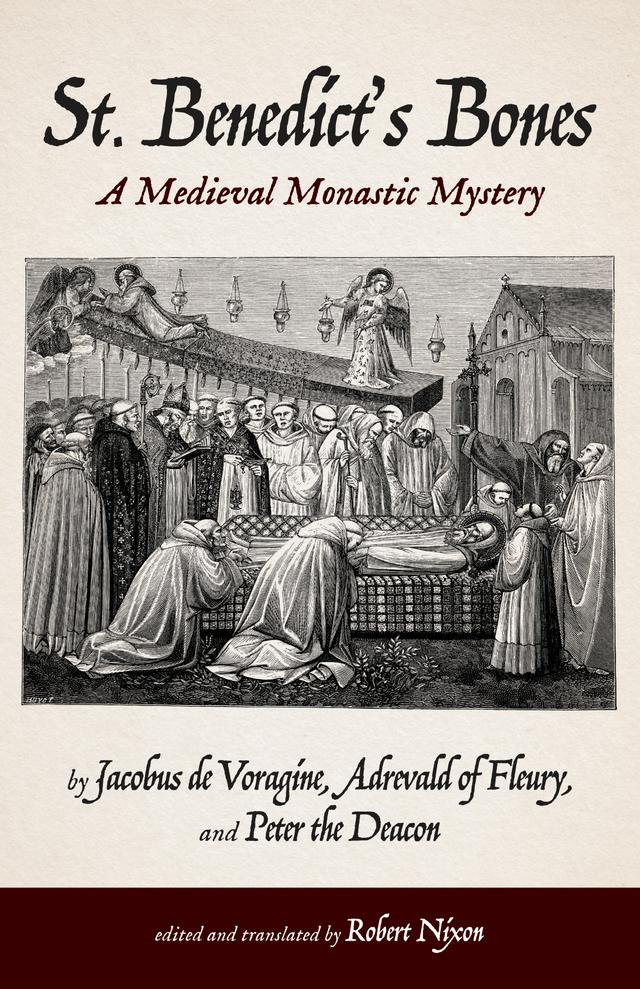 St. Benedict’s Bones by Adrevald of Fleury, Jacobus de Voragine, Peter the Deacon, Robert Nixon