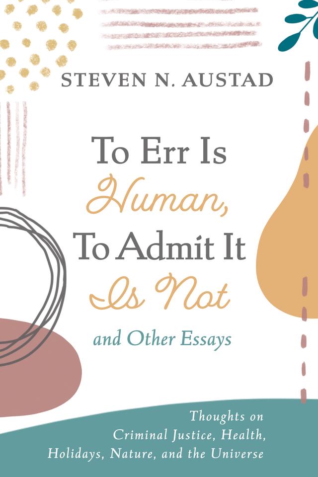 To Err Is Human, To Admit It Is Not and Other Essays by Steven N. Austad