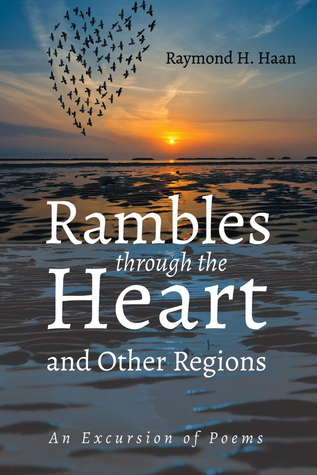 Rambles through the Heart and Other Regions by Raymond H. Haan
