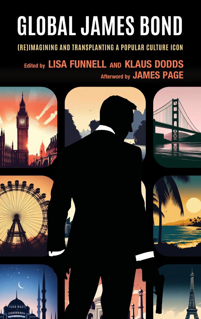 Global James Bond by Aaron D. Horton, Antti Korpisaari, David Wilt, James Page, Jessica   Siu-yin Yeung, Klaus Dodds, Lisa Funnell, Monica Germanà, Paul Michael Johnson, Rea Amit, Swarnavel Eswaran