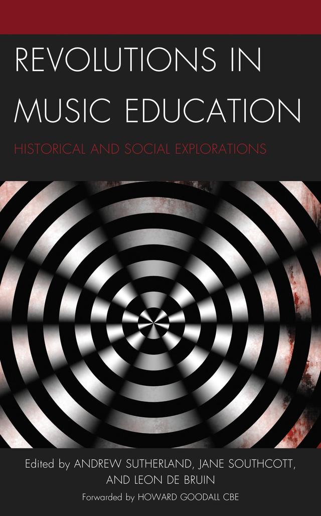 Revolutions in Music Education by Alexandra Carlson, Andrew Brown, Andrew Sutherland, Carol Williams, Geoffrey Lowe, Hilary McQueen, Howard Goodall, Jane Southcott, Karin Greenhead, Leon de Bruin, Patrick Horton, Paul Louth, Renée Crawford, Ros McMillan, Timothy J. Groulx