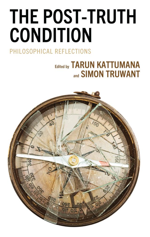 The Post-Truth Condition by Ahmad Bostani, Brandon Absher, Catherine Koekoek, Emily Zakin, Erica Harris, Hanika Froneman, Iain Campbell, Lilith Mace, Michael Patrick Lynch, Pieter De Corte, Ryan Habermeyer, Simon Truwant, Tarun Kattumana
