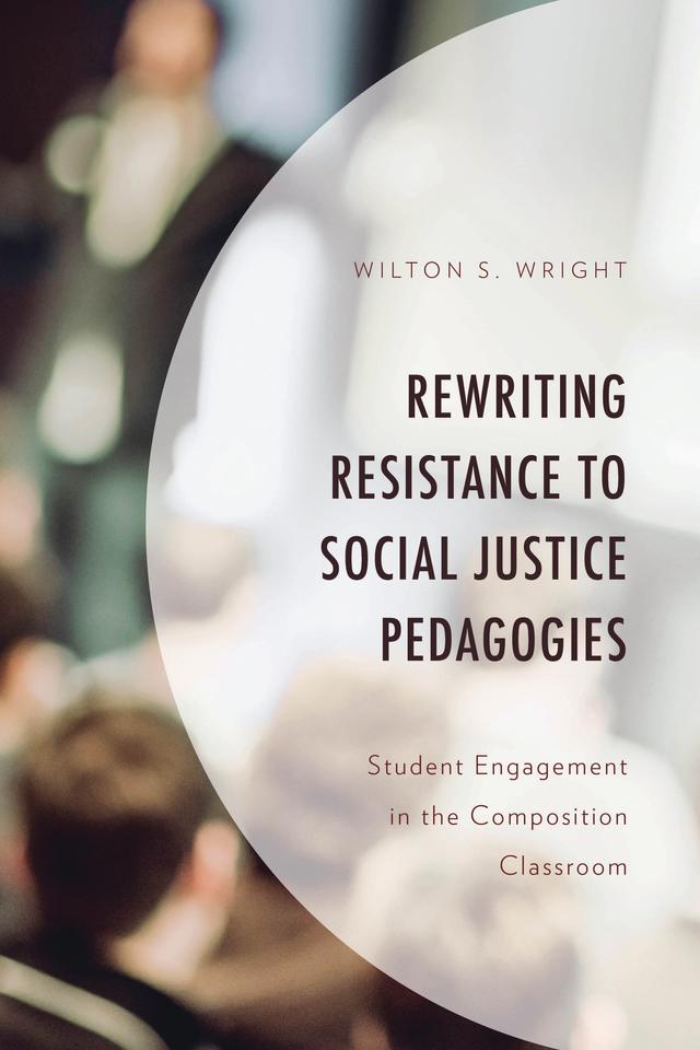 Rewriting Resistance to Social Justice Pedagogies by Wilton S. Wright