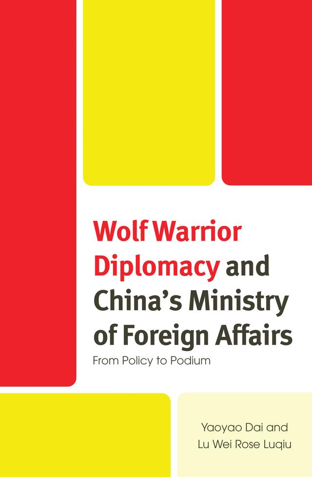 Wolf Warrior Diplomacy and China’s Ministry of Foreign Affairs by Lu Wei Rose Luqiu, Yaoyao Dai