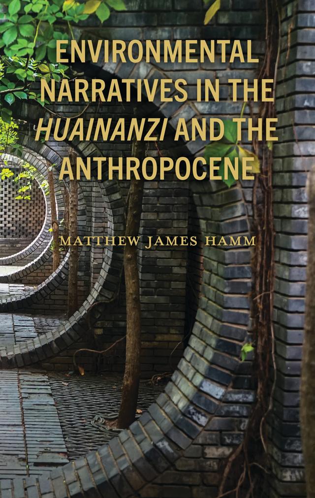 Environmental Narratives in the Huainanzi and the Anthropocene by Matthew James Hamm