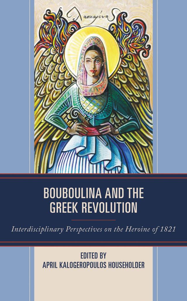 Bouboulina and the Greek Revolution by Alexander Grammatikos, Anastasia Antonopoulou, April Kalogeropoulos Householder, Berke Torunoglu, Cristina Tsardikos, Ewa Róza Janion, Gabriele Paolini, Kalomoira Anargyriou-Koumpi, Lydia Papadimitriou, Maureen Connors Santelli, Pavlos Demertzis-Bouboulis, Sharon E. J. Gerstel, Yona Stamatis