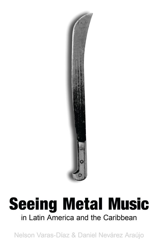 Seeing Metal Music in Latin America and the Caribbean by Daniel Nevárez Araújo, Nelson Varas-Díaz