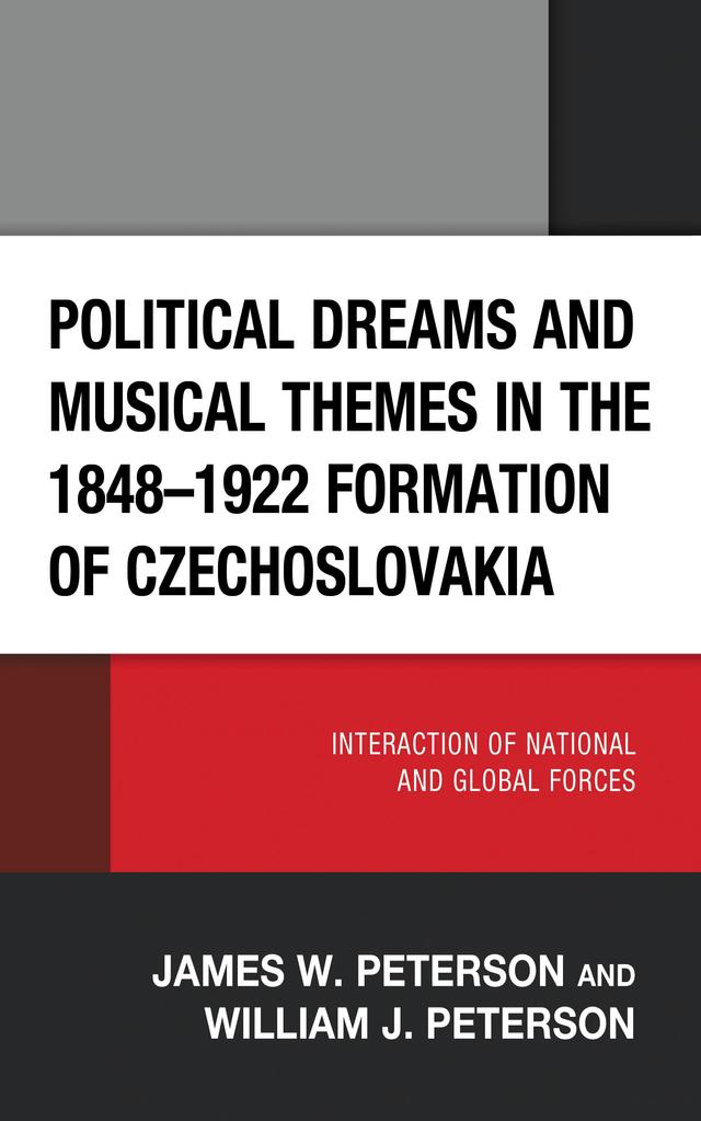 Political Dreams and Musical Themes in the 1848–1922 Formation of Czechoslovakia by James W. Peterson, William J. Peterson