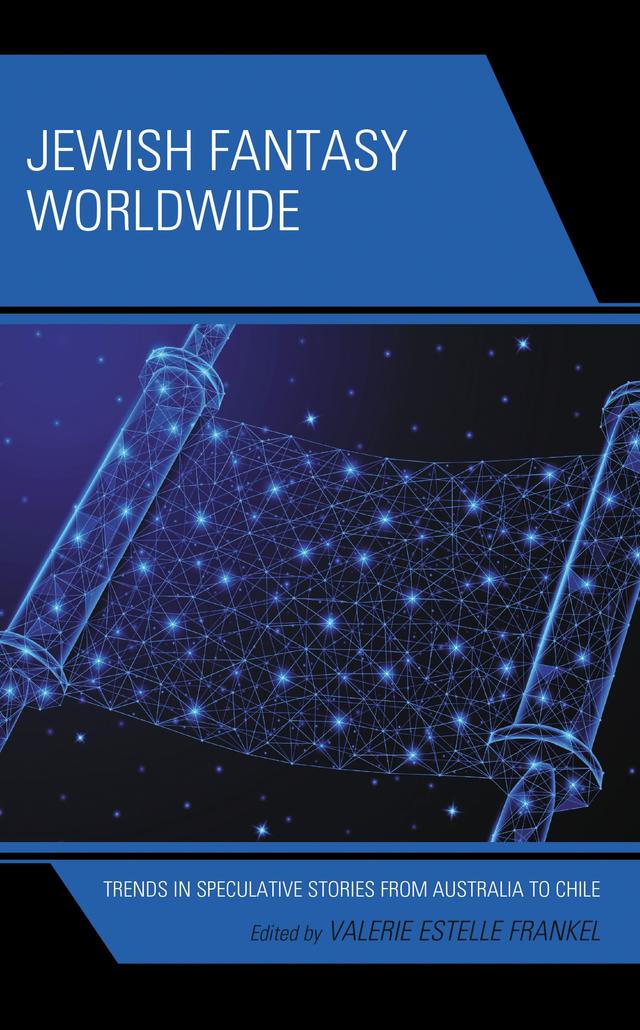 Jewish Fantasy Worldwide by Akiva Hoffman, Bettina Burger, Cameron Barrows, Evonne Marzouk, Gillian Polack, Henri-Simon Blanc-Hoang, Ilana Goldstein, Judy Klass, Julie A. Hawkins, Katharina Hadassah Wendl, Marat Grinberg, Mara W. Cohen Ioannides, Martine Mussies, Michaela Weiss, Patti McCarthy, Stephen M. Cohen, Steven B. Frankel, Valerie Estelle Frankel