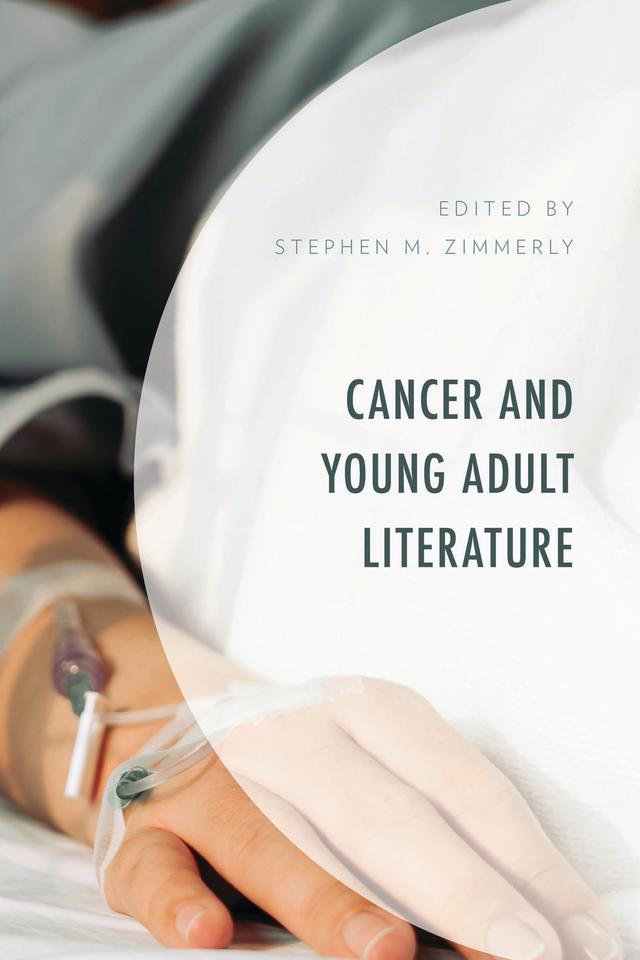 Cancer and Young Adult Literature by Abigail Bailey, Alessia Silvestrin, Arka De Barman, Jennifer Marchant, Jesse Bair, Katie Doering, Sarah Minslow, Stephen M. Zimmerly