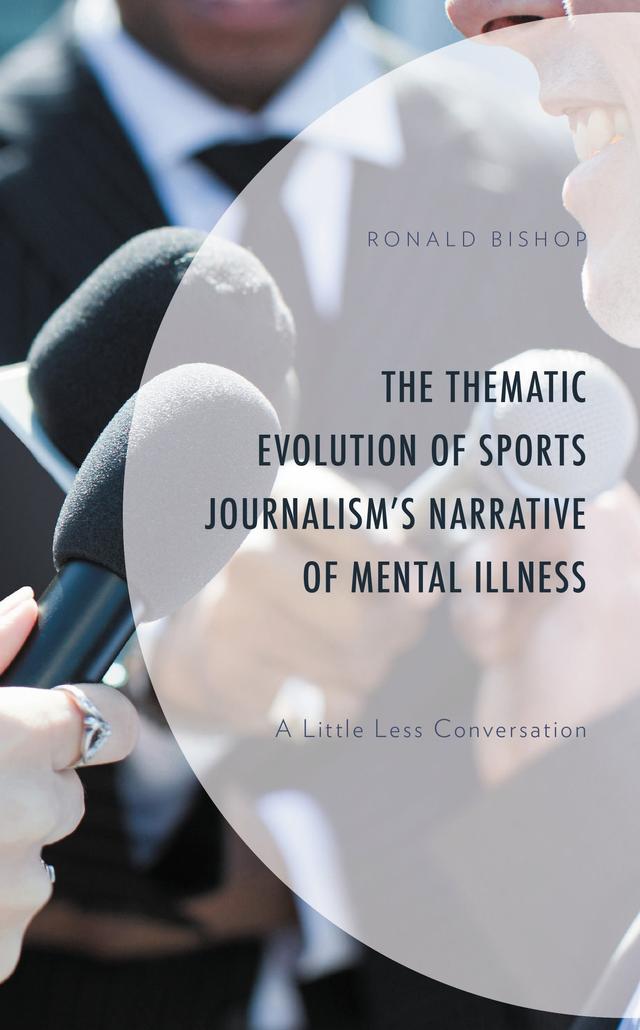 The Thematic Evolution of Sports Journalism's Narrative of Mental Illness by Amanda Milo, Margaret Fedorocsko, Ronald Bishop
