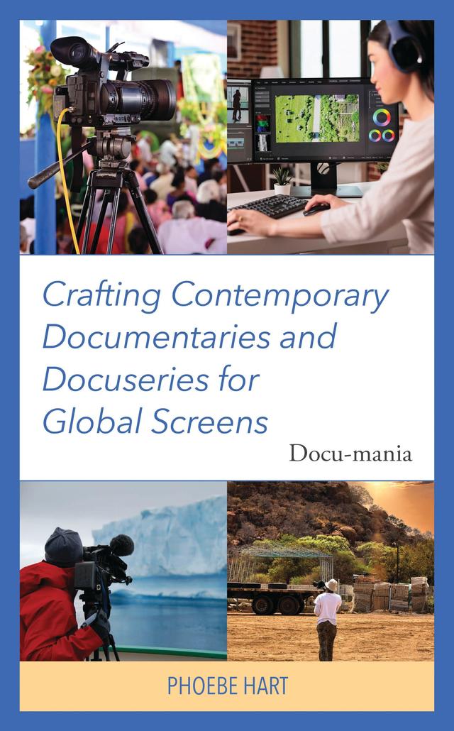 Crafting Contemporary Documentaries and Docuseries for Global Screens by Phoebe Hart
