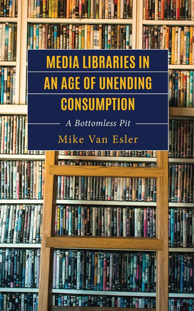 Media Libraries in an Age of Unending Consumption by Mike Van Esler