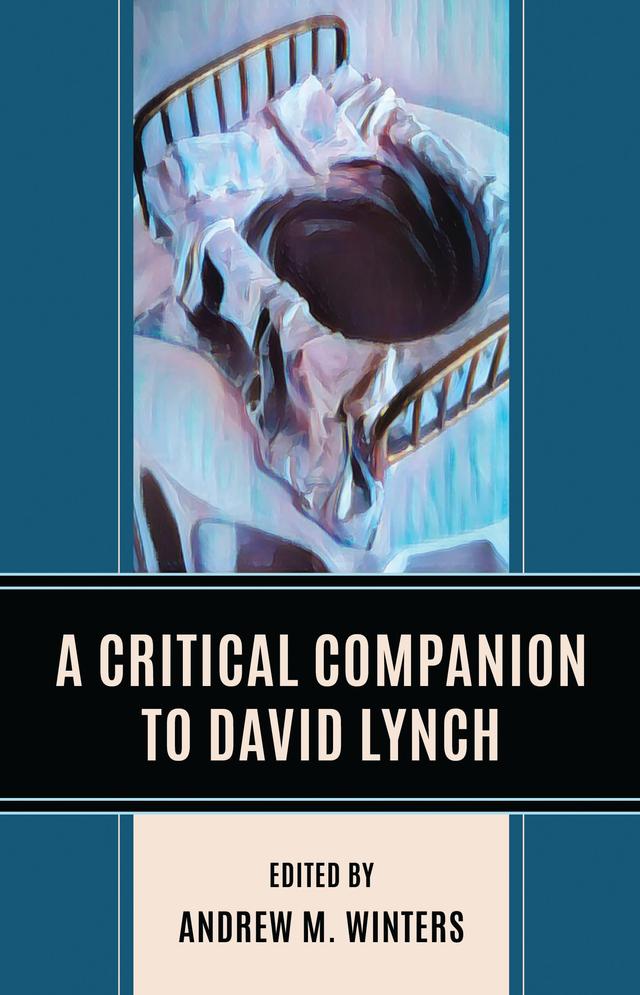 A Critical Companion to David Lynch by Adam Daniel, Andrew M. Winters, Brandelyn Andres, David LaRocca, David Sweeney, Donald McCarthy, Fernando Gabriel Pagnoni Berns, James Jarrett, Julie M. Hamilton, Kingsley Marshall, Kristina Sekrst, Kwasu David Tembo, Matthew Grinder, Matthew Sorrento, Osman Nemli, Peter Lang, Reba Wissner, Rupert Loydell, Zachary Sheldon, Zachary Vereb