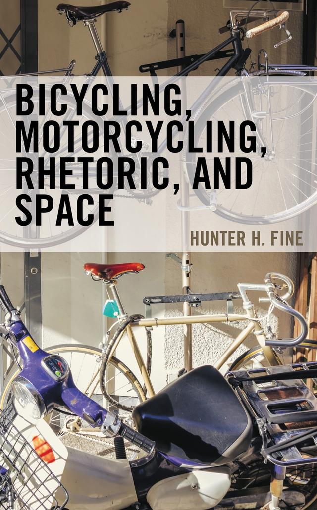 Bicycling, Motorcycling, Rhetoric, and Space by Hunter H. Fine