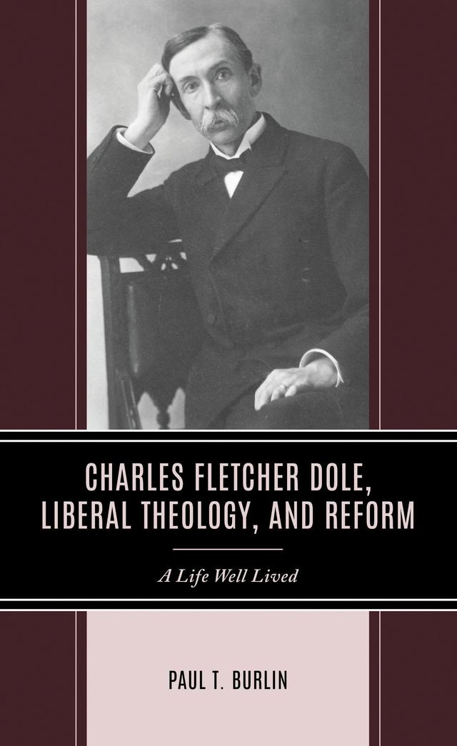 Charles Fletcher Dole, Liberal Theology, and Reform by Paul T. Burlin
