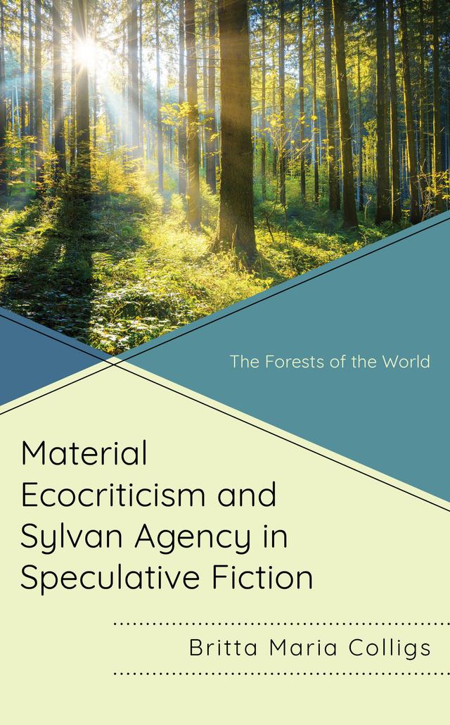 Material Ecocriticism and Sylvan Agency in Speculative Fiction by Britta Maria Colligs