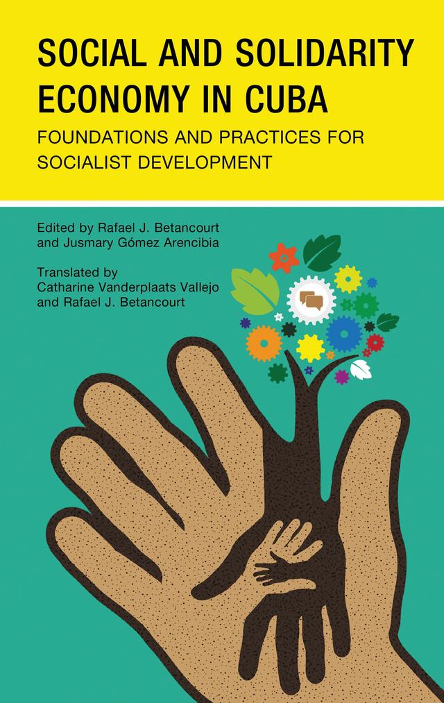 Social and Solidarity Economy in Cuba by Anelys Pérez Rodríguez, Annia Martínez Massip, Camila Piñeiro Harnecker, Catharine Vanderplaats Vallejo, Consuelo Martín Fernández, Dianné Griñan Bergara, Elianys de la Caridad Zorio González, Enrique Gómez Cabezas, Francisco Damián Morillas Valdés, Geydis Fundora Nevot, Iriadna Marín de León, Jany Bárcenas Alfonso, Joanna Gasmury Roldán, Jusmary Gómez Arencibia, Lázaro Julio Leiva Hoyo, Lienny García Pedraza, Luis del Castillo Sánchez, Maidolys Iglesias Pérez, Mercedes Zenea Montejo, Mirell Pérez González, Mirlena Rojas Piedrahita, Orestes J. Díaz Legón, Orquídea Hailyn Abreu González, Oscar Llanes Guerra, Ovidio D’Angelo Hernández, Rafael J. Betancourt, Reynaldo Miguel Jiménez Guethón, William Bello Sánchez, Yamira Mirabal González, Yuneidys González Espinosa