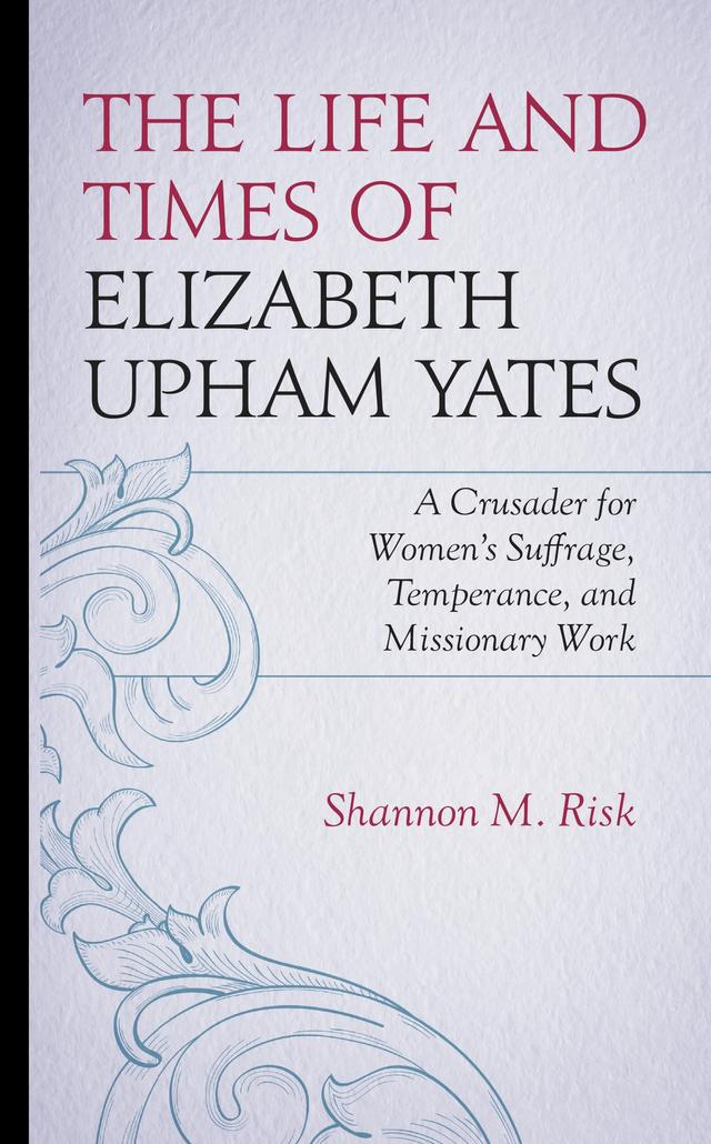 The Life and Times of Elizabeth Upham Yates by Shannon M. Risk