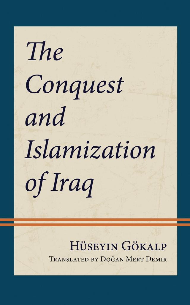 The Conquest and Islamization of Iraq by Dogan Mert Demir, Hüseyin Gökalp