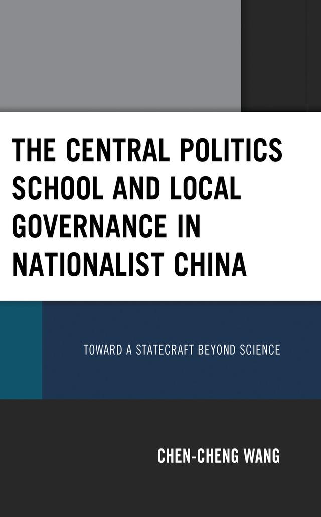 The Central Politics School and Local Governance in Nationalist China by Chen-cheng Wang