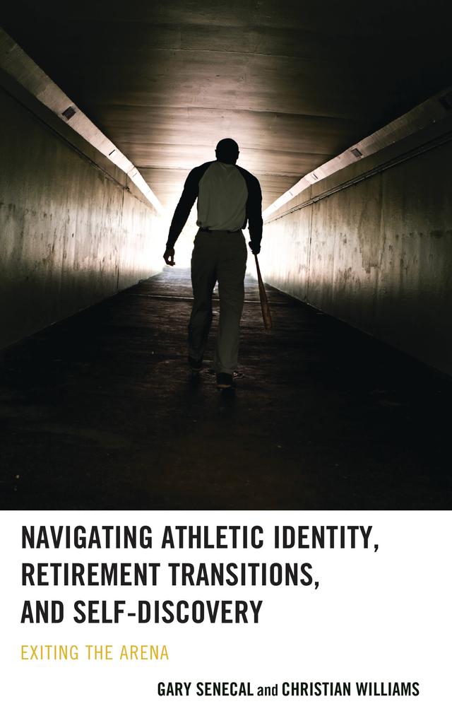 Navigating Athletic Identity, Retirement Transitions, and Self-Discovery by Christian Williams, Gary Senecal