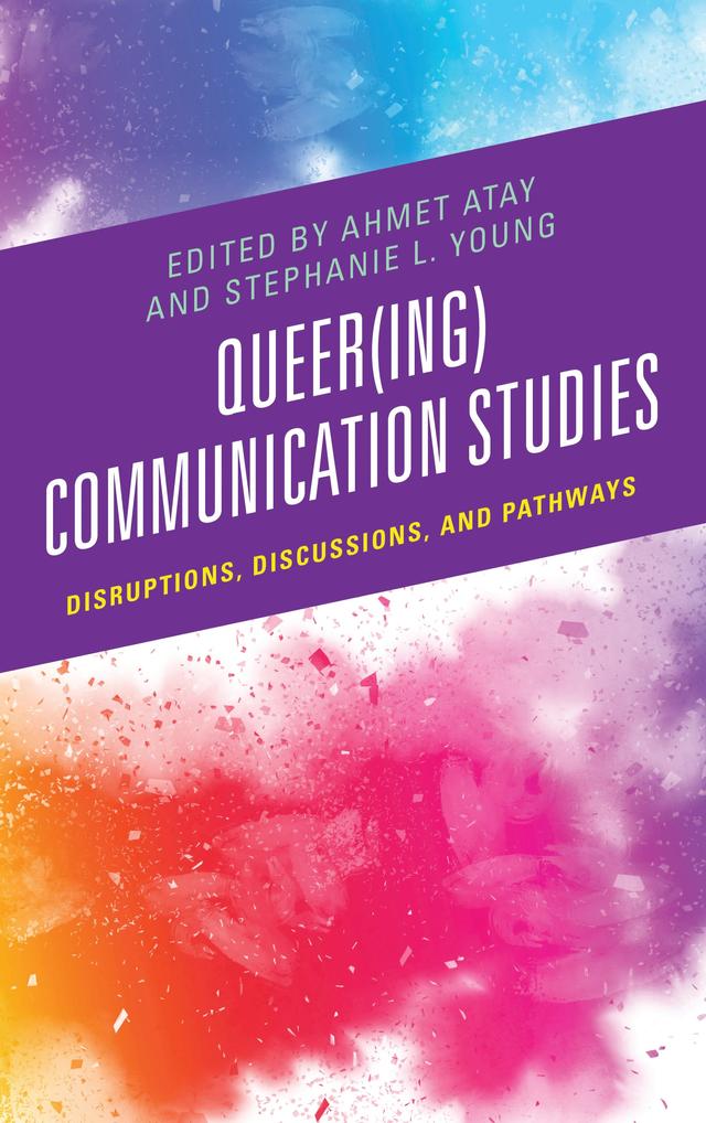 Queer(ing) Communication Studies by Ahmet Atay, Angela Labador, Ben Brandley, Chloé L. Nurik, Christa Craven, Dana L. Cloud, Daniel C. Brouwer, Danielle M. Stern, Dustin Bradley Goltz, Elissa Arterburn Adame, Jason Zingsheim, Lore/tta LeMaster, Marco Dehnert, M. Ryan Tsapatsaris, Nina Maria Lozano-Reich, Ragan Fox, Shuzhen Huang, Stephanie L. Young