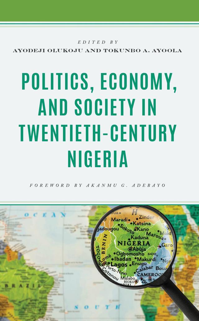 Politics, Economy, and Society in Twentieth-Century Nigeria by Abiodun A. Adesegun, Adedeji Aina Ademola, Akanmu G. Adebayo, Alexander Ugwukah, Ayodeji Olukoju, Bukola Adeyemi Oyeniyi, Emmanuel Osewe Akubor, Jeremiah Dibua, Noah Echa Attah, Oladipo O. Olubomehin, Olamide Samson Adelana, Olukoya Ogen, Shehu Tijjani Yusuf, Solomon Okpanachi Amodu, Tokunbo A. Ayoola, Uyilawa Usuanlele