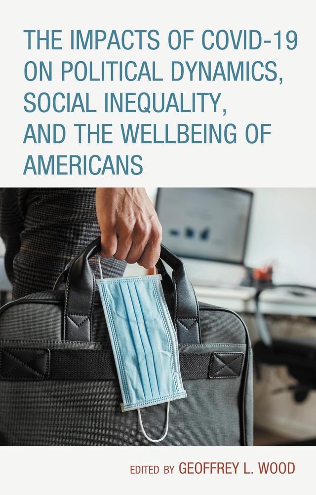 The Impacts of COVID-19 on Political Dynamics, Social Inequality, and the Wellbeing of Americans by Aaron B. Franzen, Adian Dobyns, Chinasa Elue, Danielle R. Mehlman-Brightwell, Donna Bobbitt-Zeher, Eboni Pringle, Elizabeth Piatt, Geoffrey L. Wood, In Choi, Jeremy C. McCool, Melinda Jackson-Jefferson, Na’Tasha M. Evans, Pamela Ray Koch, Shichao Du, Yu-Lin Hsu