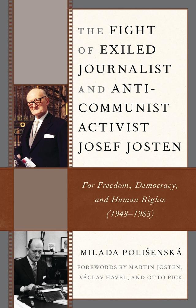 The Fight of Exiled Journalist and Anti-Communist Activist Josef Josten by Martin Josten, Milada Polišenská, Otto Pick, Václav Havel