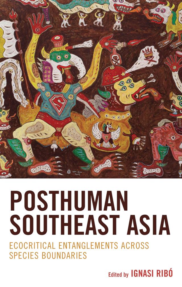 Posthuman Southeast Asia by Antonio D. Salazar Jr., Catherine Diamond, Henrikus Joko Yulianto, Ignasi Ribó, John Charles Ryans, Li-Ru Lu, Maria Anjelica Wong, Min Seong Kim, Nathan Snow, Paloma Chaterji, Rashmi Gaur, Reshma Sanil, Soorya Alex, Tran Hoang Kieu Trang, Tran Ngoc Hieu