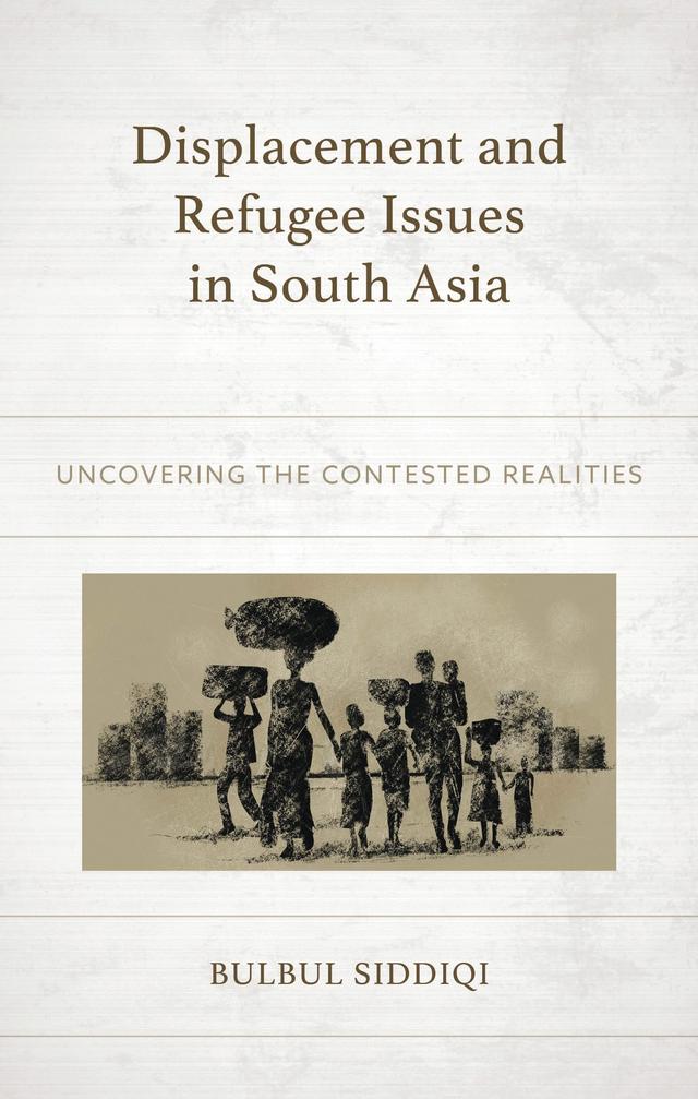 Displacement and Refugee Issues in South Asia by Bulbul Siddiqi, Diotima Chattoraj, Kaisayr Husein, Mahmudur Rahman Bhuiyan, Mohammad  Sajedur Rahman, Pearl Monteiro, Raghu Bir Bista, Raymond  Kwun-Sun Lau, Saimum Parvez, Sayantan Ghoshray, Shreyoshi Ghoshray