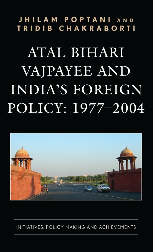 Atal Bihari Vajpayee and India’s Foreign Policy: 1977-2004 by Jhilam Poptani, Tridib Chakraborti