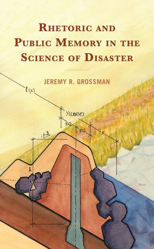 Rhetoric and Public Memory in the Science of Disaster by Jeremy R. Grossman