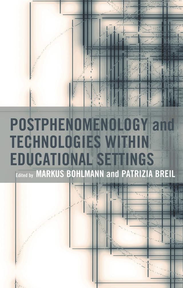 Postphenomenology and Technologies within Educational Settings by Andreas Stock, André Epp, Anke Redecker, Anne Pesch, Annie Kurz, Dan Mamlok, Eliott Rooke, Galit Wellner, Håkon Jakobsen Aaltvedt, Ilya Levin, Jan Peter Bergen, Jesper Aagaard, Joris Vlieghe, Kristy Forrest, Lesley Gourlay, Markus Bohlmann, Martin Wilmer, Patrizia Breil, Robert Rosenberger, Sou Hee Yang, Stacey Irwin, Tomoki Sakata
