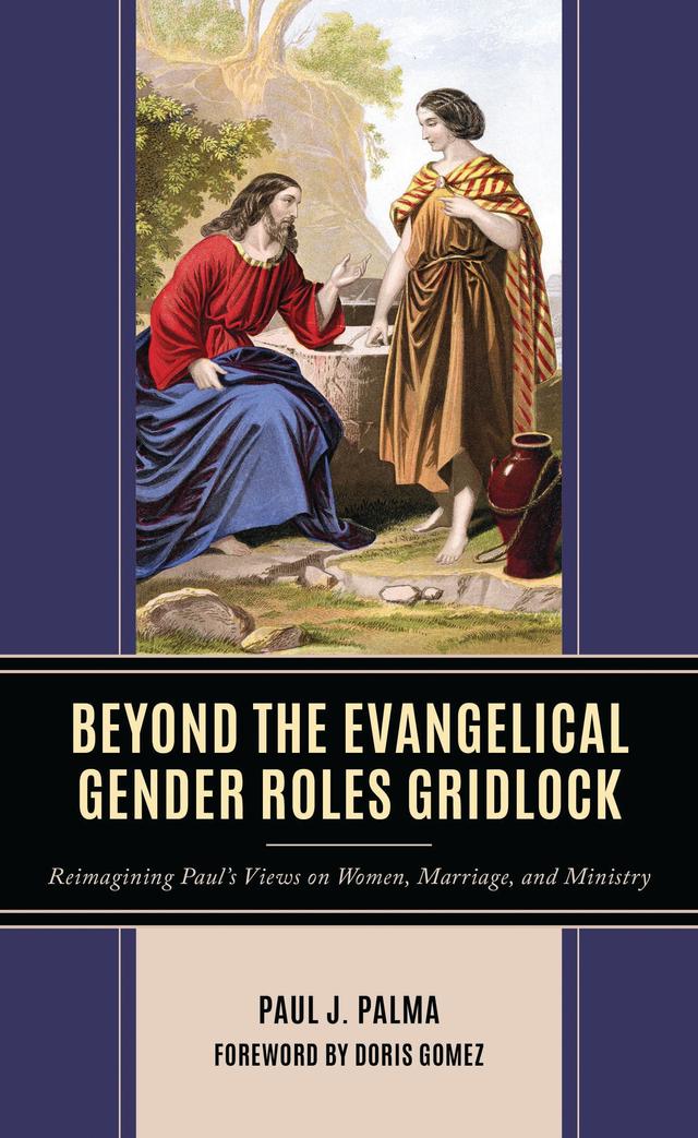 Beyond the Evangelical Gender Roles Gridlock by Doris Gomez, Paul J. Palma