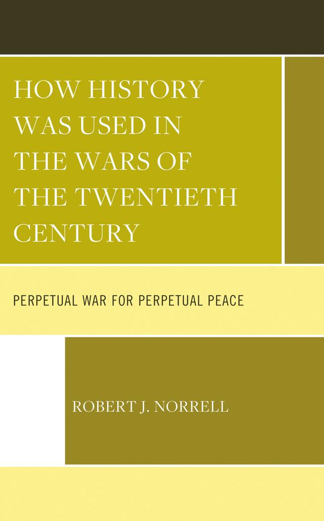 How History Was Used in the Wars of the Twentieth Century by Robert J. Norrell
