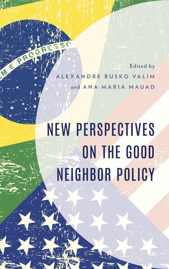 New Perspectives on the Good Neighbor Policy by Adriana Mendonça Cunha, Alexandre Busko Valim, Alexandre Fortes, Aline Vanessa Locastre, Ana Maria Mauad, Antonio Pedro Tota, Cristina Soreanu Pecequilo, Dennison de Oliveira, Eliza Mitiyo Morinaka, Érica Gomes Daniel Monteiro, Fernando Atique, Francisco César Alves Ferraz, Luis Felipe Kojima Hirano, Maria Girardello Gatti, Olival Freire Junior, Richard Cándida Smith, Simone Petraglia Kropf, Ursula Prutsch, Vinícius Marcondes Araújo