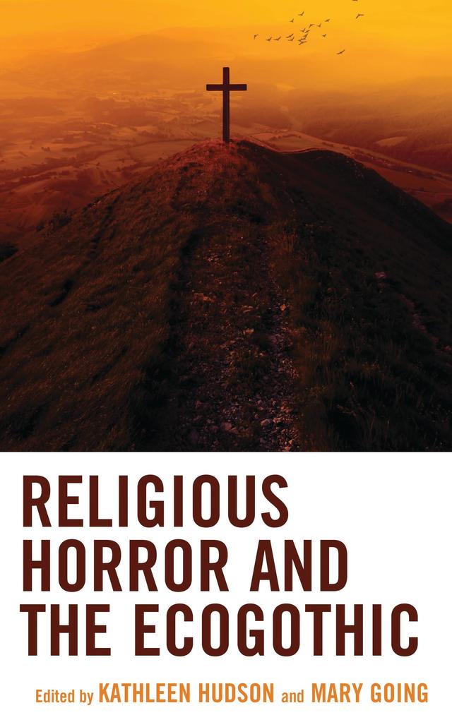 Religious Horror and the Ecogothic by Agnieszka Soltysik Monnet, Antonio Alcalá González, Christopher M. Scott, Jennifer Schell, Jonathan Greenaway, Kaja Franck, Kathleen Hudson, Laura R. Kremmel, Lauren Nixon, Madeline Potter, Mary Going, Rosie Whitcombe, Ruth-Anne Walbank