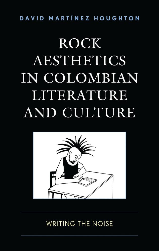 Rock Aesthetics in Colombian Literature and Culture by Alex Bare, David Martinez Houghton, Juliana Agamez Rosado