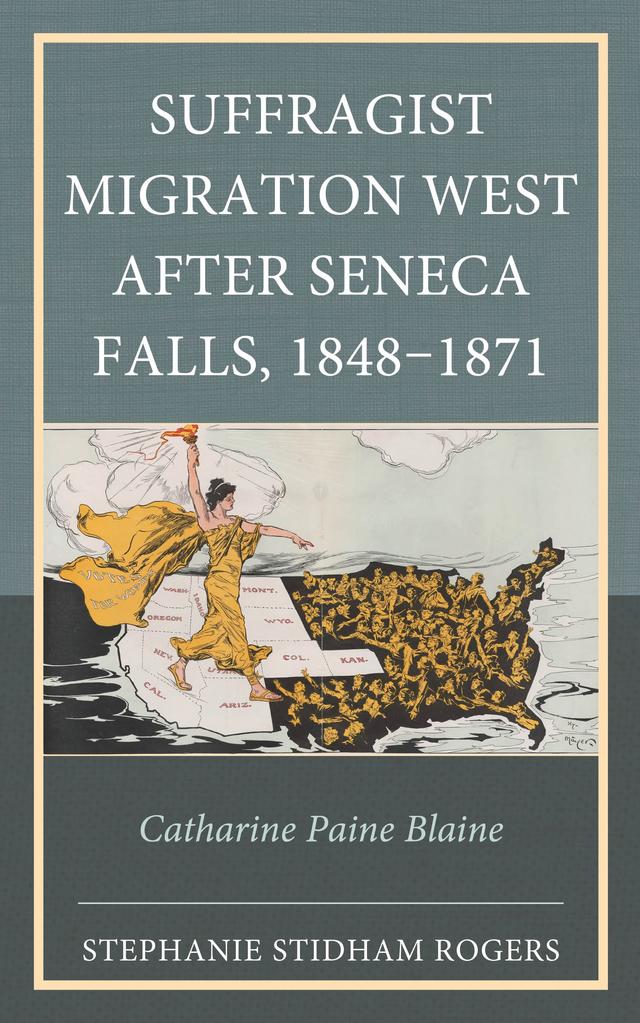 Suffragist Migration West after Seneca Falls, 1848–1871 by Stephanie Stidham Rogers