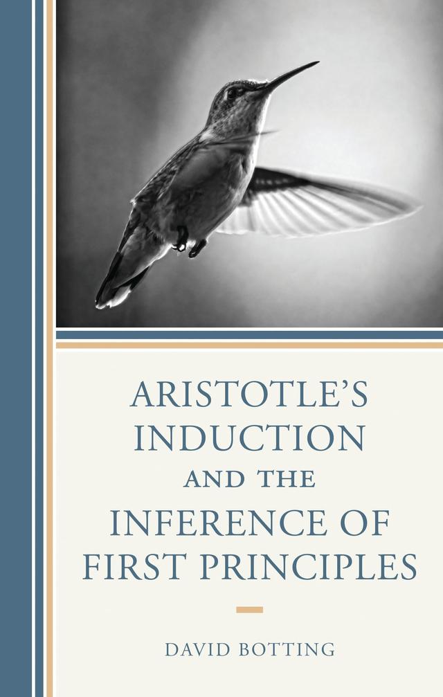 Aristotle's Induction and the Inference of First Principles by David Botting