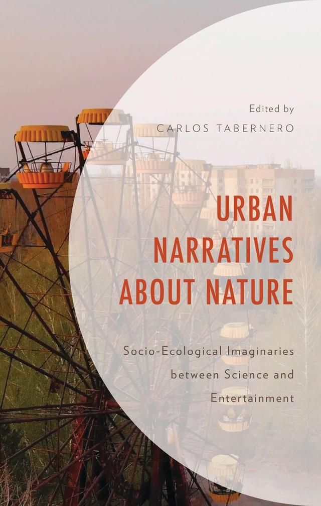 Urban Narratives about Nature by Carlos Acosta, Carlos Gámez-Pérez, Carlos Tabernero, Ignasi Medà-Calvet, Jean-Baptiste Gouyon, Lisa Garforth, Marco Armiero, Marta Piñol-Lloret, Max Long, Oliver Hochadel, Santos Casado, Tim Boon