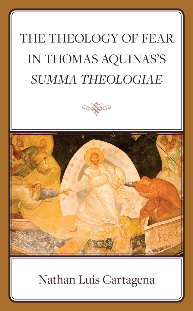 The Theology of Fear in Thomas Aquinas's Summa Theologiae by Nathan Luis Cartagena