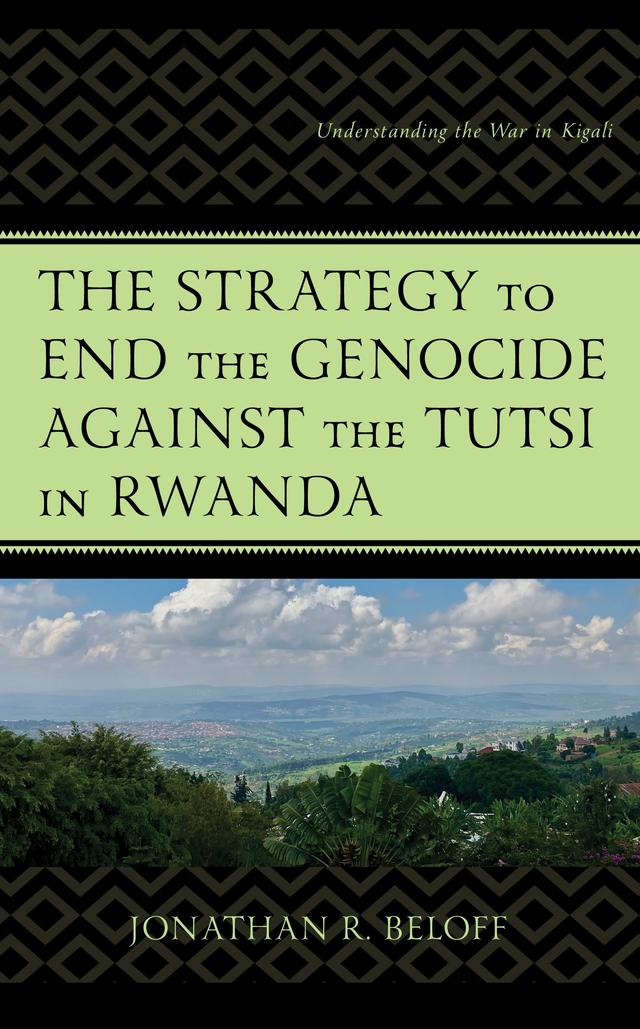 The Strategy to End the Genocide against the Tutsi in Rwanda by Jonathan R. Beloff