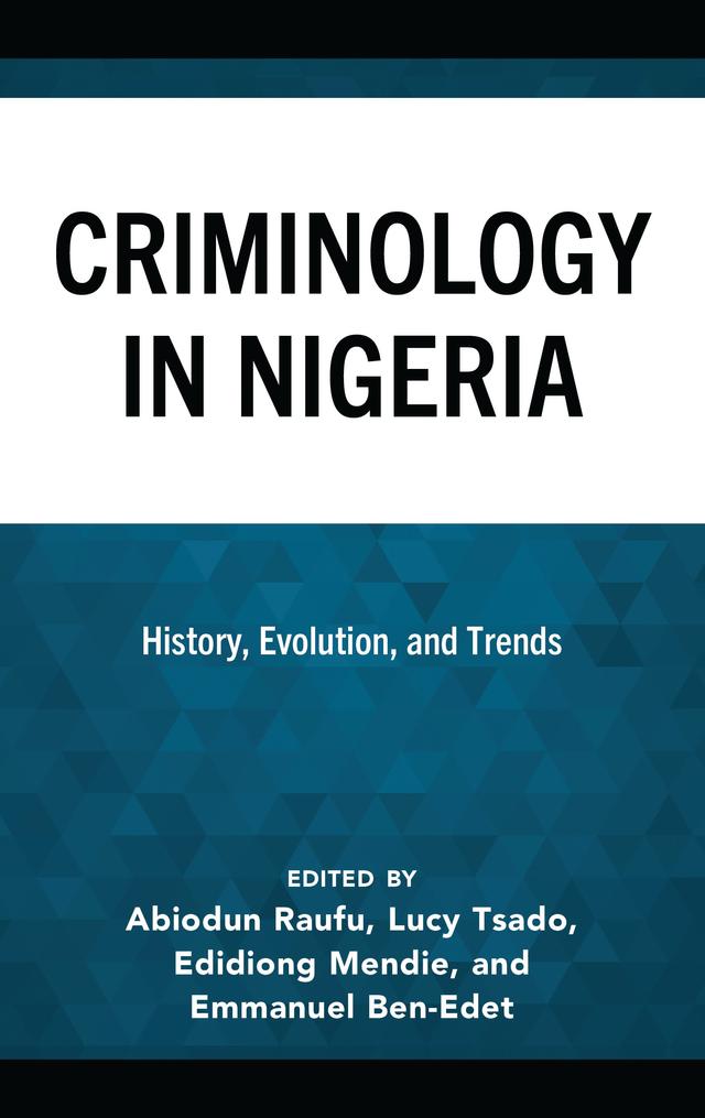 Criminology in Nigeria by Abiodun Raufu, Benjamin Okorie Ajah, Deborah D. Adeyemo, Don John O. Omale, Doris Krakrafaa-Bestman, Edidiong Mendie, Emmanuel Ben-Edet, Gloria Okere, Ifeoma E. Okoye, Ihekwoaba D. Onwudiwe, John Thompson Okpa, Kawu Adamu Sule, Lucy Tsado, Obinna J. Eze, Obinna P. Ezeihuoma, Olakunle Michael Folami, Oludayo Famakin-Johnson, Oluyemisi Bamgbose, Sadiq Ewaoda Amali