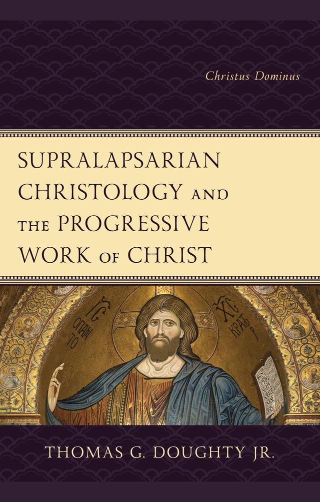 Supralapsarian Christology and the Progressive Work of Christ by Thomas G. Doughty Jr.