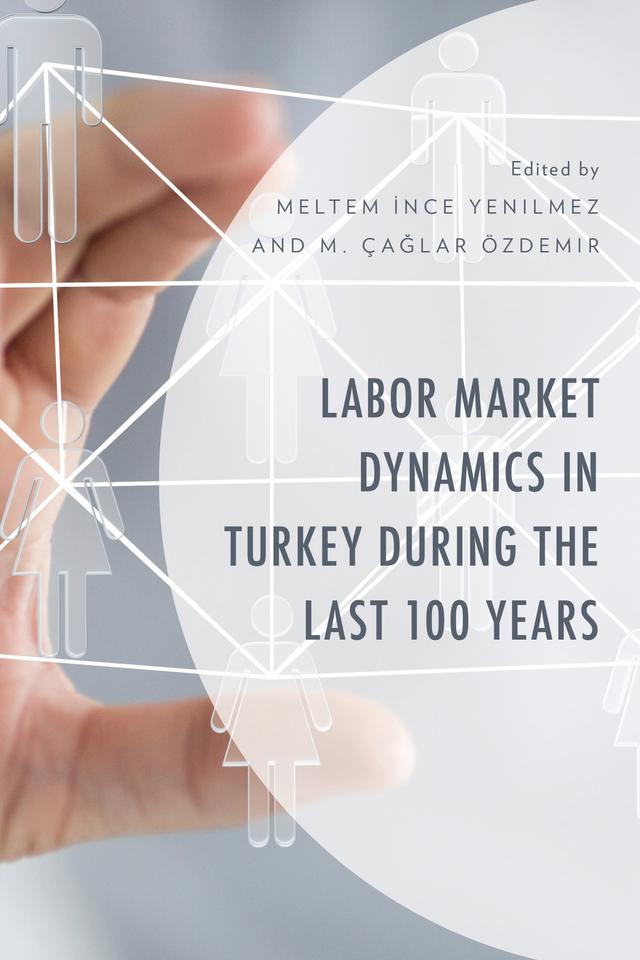 Labor Market Dynamics in Turkey during the Last 100 Years by Beril Baykal, Cihan Durmuskaya, Ekrem Erdogan, Eylül Kabakçi Günay, Hakan Mete, Hülya Yilmaz, M. Çaglar Özdemir, Meltem Ince Yenilmez, Menekse Sahin, Süheyla Erikli Selek, Ufuk Bingöl, Volkan Isik, Zeynep ACA