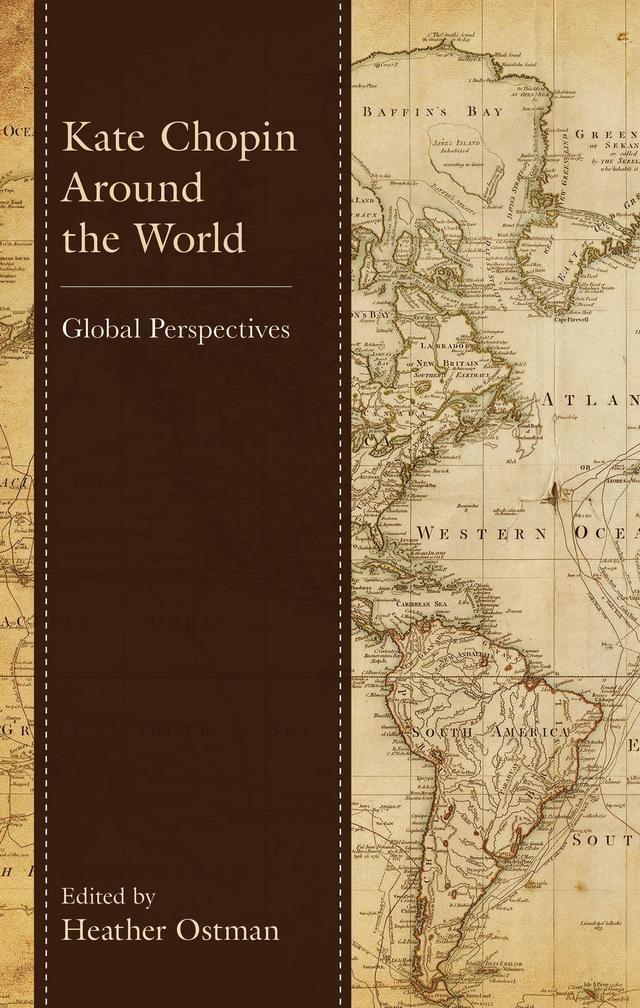 Kate Chopin Around the World by Anna Maria Farabbi, Bernie Koloski, Cido Rossi, Eulalia Piñerio Gil, Francisco José Cortés Vieco, Geetha Rajeswar, Heather Ostman, Heidi M. Podlasli-Labrenz, Helen Taylor, Irina V. Morozova, Jessie Wirkus Haynes, Martina Jauch, Mohanalakshmi Rajakumar