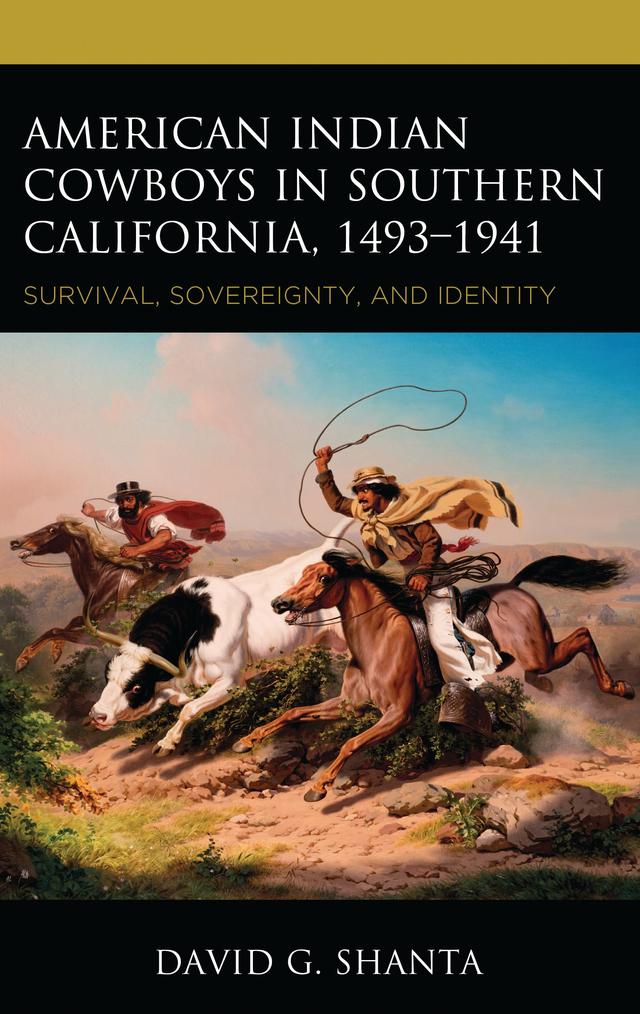 American Indian Cowboys in Southern California, 1493–1941 by David G. Shanta